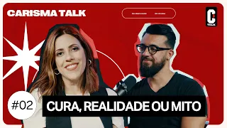 CARISMA TALK #02 - CURA, REALIDADE OU MITO