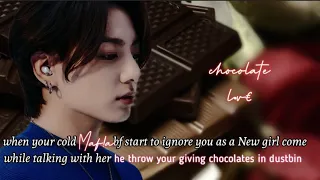 when ur cold maf!a bf start to ignore u as new girl come..talk with her he throw ur chocolate in-JJK