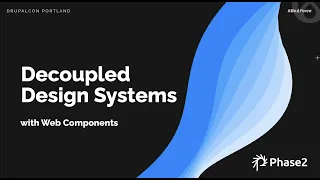 Sponsored session by Phase2: Decoupled Design Systems with Web Components: DrupalCon Portland 2022