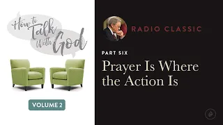 Praying Is Where the Action Is – Radio Classic – Dr. Charles Stanley – How To Talk To God Vol 2 Pt 6