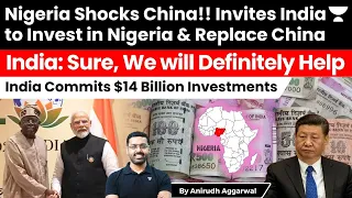 Nigeria Shocks China. Invites India to Invest in Nigeria. India Commits $14 Billion Investments