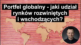 Globalny portfel ETF – jaki udział rynków wschodzących i rozwiniętych?