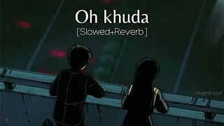 Oh Khuda [ Slowed+Reverb ] || Study | Sleep | Relax | chill | Missing Someone Special ||