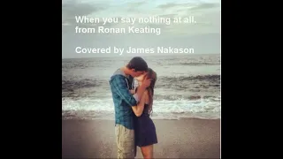 James Nakason - When You Say Nothing At All (Cover Version of Ronan Keating)