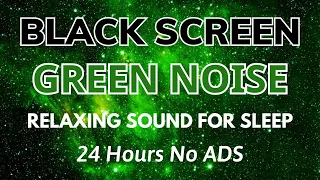 Green Noise Black Screen Relaxing Sound For Sleep | Sound For Relaxation In 24H
