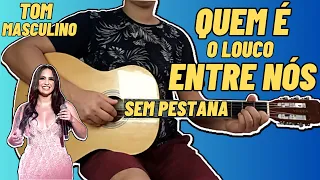 QUEM É O LOUCO ENTRE NÓS (TOM MASCULINO) No Violão Simplificada