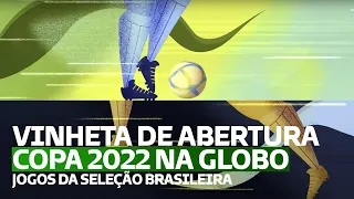 VINHETA DE ABERTURA DOS JOGOS DO BRASIL NA COPA DO MUNDO CATAR 2022 NA GLOBO