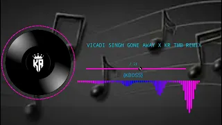 VICADI SINGH GONE AWAY X KR TMB REMIX