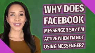 Why does Facebook Messenger say I'm active when I'm not using messenger?