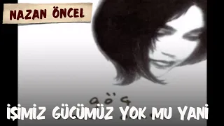 Nazan Öncel - İşimiz Gücümüz Yok Mu Yani