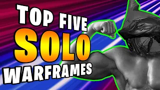 TOP 5 SOLO WARFRAMES | For Everything you need in Warframe!