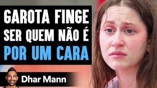 Garota Finge Ser Quem Não É POR UM CARA | Dhar Mann