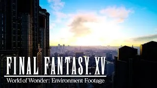 Final Fantasy XV - World of Wonder Environment Trailer