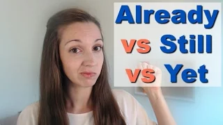 Already VS Still VS Yet: Use vocabulary fluently