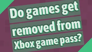 Do games get removed from Xbox game pass?