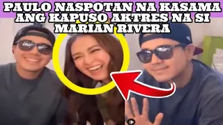 PAULO NASPOTAN NA KASAMA ANG KAPUSO AKTRES NA SI MARIAN RIVERA