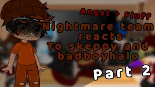 ✨Nightmare team reacts to skeppy and badboyhalo✨ | MY AU | part 2 | PLS READ DES | angst x fluff