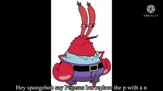 Hey mister krabs say tuna sub backwards