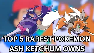 Top 5 Rarest Pokemon Ash Ketchum Owns