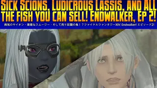 Sick Scions, Ludicrous Lassis and ALL the FISH you can SELL! FFXIV: Endwalker MSQ, Ep. 2, Lv80-81