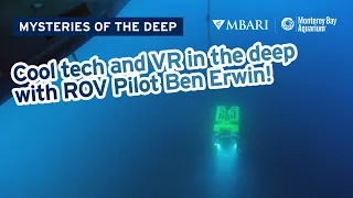 Mysteries of the Deep with MBARI ROV Pilot Ben Erwin — Tech and VR in the Deep Sea!