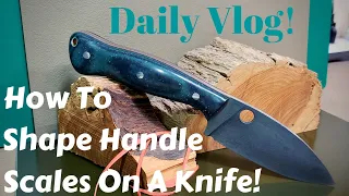How To Shape Handle Scales On A Knife | Knife Making | Daily Vlog