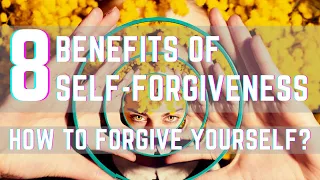 8 Benefits of Self-Forgiveness | How to Forgive Yourself For Past Mistakes?