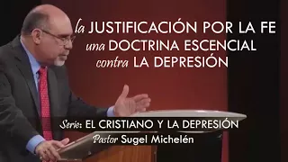 “LA JUSTIFICACIÓN POR LA FE, UNA DOCTRINA ESENCIAL CONTRA LA DEPRESIÓN” | pastor Sugel Michelén