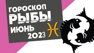 РЫБЫ - ГОРОСКОП на ИЮНЬ 2023 года от Реальная АстроЛогия