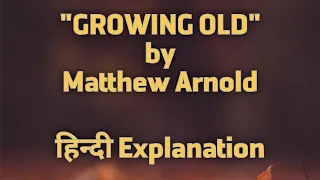 Growing Old | Matthew Arnold | Hindi Explanation | Line by Line | Word Meanings | Stanza by Stanza