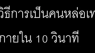 วิธีการเป็นคนหล่อเท่ภายใน 10 วินาที