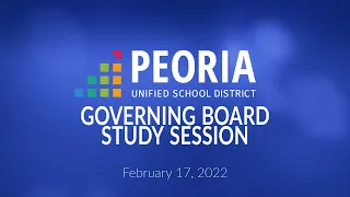 Peoria Unified Governing Board Study Session  (February 17, 2022)