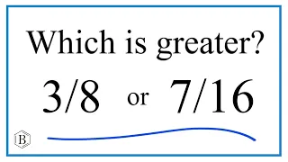 Which fraction is greater?  3/8  or  7/16