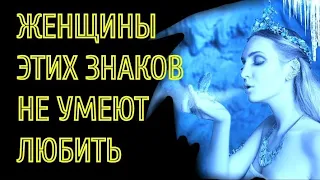 ЖЕНЩИНЫ ЭТИХ ЗНАКОВ НЕ УМЕЮТ ЛЮБИТЬ [топ-5]