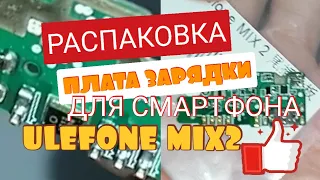 РАСПАКОВКА. ПЛАТА ЗАРЯДКИ ДЛЯ СМАРТФОНА ULEFONE MIX2 С АЛИЭКСПРЕСС ALIEXPRESS Обзоры Айфираз Aifiraz