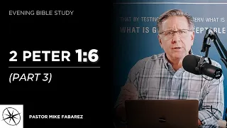 2 Peter 1:6 (Part 3) | Evening Bible Study | Pastor Mike Fabarez