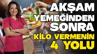 AKŞAM YEMEĞİNDEN SONRA KİLO VERMENİN 4 YOLU - Dr. Ayça KAYA - YENİ SEZON