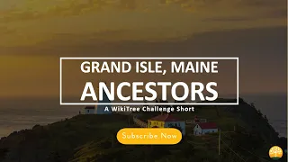WikiTree Challenge Short: Grand Isle, Maine Ancestors