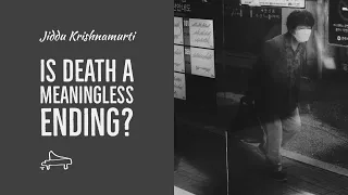 J Krishnamurti | Is death a meaningless ending? | immersive pointer | piano A-Loven