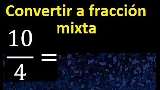 Convertir 10/4 a fraccion mixta , transformar fraccion impropia a fraccion mixta