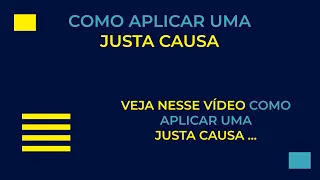 COMO APLICAR UMA JUSTA CAUSA  | AULA  01