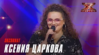 Царкова Ксения - Экспонат. Х-Фактор Беларусь. Кастинг. Выпуск 8