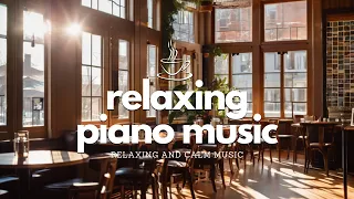 Beautiful & Relaxing Piano Music 🎹 Peaceful and Relaxing Piano Music for Study and Relax