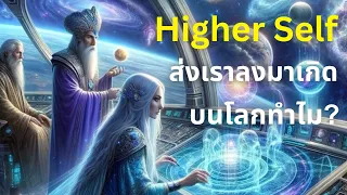 Higher Self ส่งเราลงมาเกิดบนโลกทำไม? 🌍💫