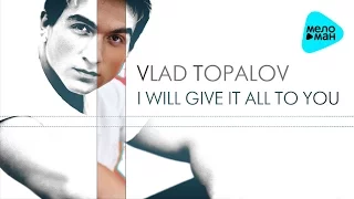Vlad Topalov  - I Will Give It All To You (Альбом 2017)