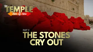 Part 2. The Stones Cry Out | The Temple: Then and Now