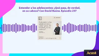 Entender a los adolescentes: ¿Qué pasa, de verdad, en su cabeza?, con David Bueno. Episodio 237