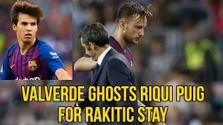 RIQUI PUIG SENT TO BARCA B | VALVERDE WILL MAKE RAKITIC STAY