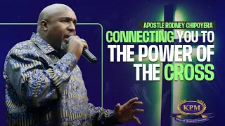 CONNECTING YOU TO THE POWER OF THE CROSS - APOSTLE RODNEY CHIPOYERA