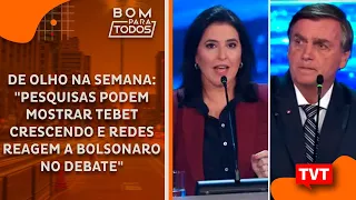 De olho na semana: "Pesquisas podem mostrar Tebet crescendo e redes reagem a Bolsonaro no debate"
